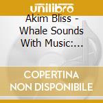 Akim Bliss - Whale Sounds With Music: Sounds Of Whales Whale cd