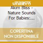 Akim Bliss - Nature Sounds For Babies: Natural Baby Lullaby cd