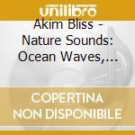 Akim Bliss - Nature Sounds: Ocean Waves, Forest Sounds, Rain, Wind, Thunder, Wilderness Stream (For Deep Sleep, M cd musicale di Akim Bliss