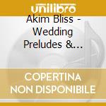 Akim Bliss - Wedding Preludes & Reception Music: Top 15 Ceremony Preludes & Wedding Reception Instrumentals cd musicale di Akim Bliss
