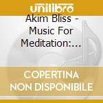 Akim Bliss - Music For Meditation: Music For Healing (With Nature Sounds) / Tibetan Monk Chants / Nature Sounds / cd musicale di Akim Bliss