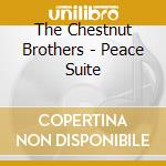 The Chestnut Brothers - Peace Suite cd musicale di The Chestnut Brothers