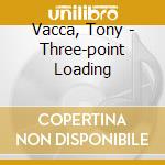 Vacca, Tony - Three-point Loading