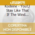 Kodeine - You'Ll Stay Like That If The Wind Change cd
