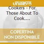 Cookers - For Those About To Cook.... cd