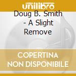 Doug B. Smith - A Slight Remove cd