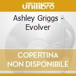 Ashley Griggs - Evolver cd musicale di Ashley Griggs