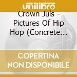 Crown Juls - Pictures Of Hip Hop (Concrete Streets Pr cd