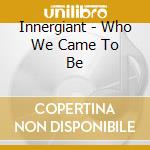 Innergiant - Who We Came To Be cd musicale di Innergiant