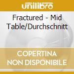 Fractured - Mid Table/Durchschnitt cd