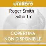 Roger Smith - Sittin In cd musicale di Roger Smith