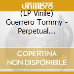 (LP Vinile) Guerrero Tommy - Perpetual (Re-Press) lp vinile di Guerrero Tommy