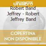 Robert Band Jeffrey - Robert Jeffrey Band cd musicale di Robert Band Jeffrey
