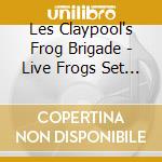 Les Claypool's Frog Brigade - Live Frogs Set 2