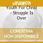 Youth For Christ - Struggle Is Over cd