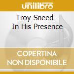 Troy Sneed - In His Presence cd musicale di Troy Sneed