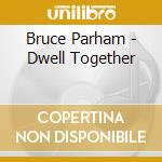 Bruce Parham - Dwell Together cd