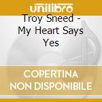 Troy Sneed - My Heart Says Yes cd