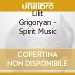 Lilit Grigoryan - Spirit Music cd musicale di Lilit Grigoryan