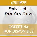 Emily Lord - Rear View Mirror cd musicale di Emily Lord