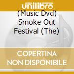 (Music Dvd) Smoke Out Festival (The) cd musicale