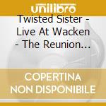 Twisted Sister - Live At Wacken - The Reunion (2 Cd) cd musicale di Twisted Sister
