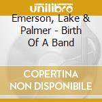 Emerson, Lake & Palmer - Birth Of A Band cd