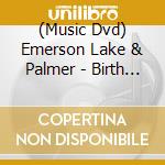 (Music Dvd) Emerson Lake & Palmer - Birth Of A Band: Live At Isle Of Wight 1970 cd