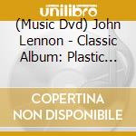 (Music Dvd) John Lennon - Classic Album: Plastic Ono Band cd musicale