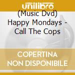 (Music Dvd) Happy Mondays - Call The Cops cd musicale