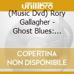 (Music Dvd) Rory Gallagher - Ghost Blues: Story Of Rory Gallagher & Beat Club cd