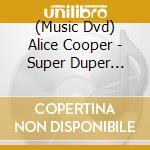 (Music Dvd) Alice Cooper - Super Duper Alice Cooper cd musicale