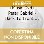 (Music Dvd) Peter Gabriel - Back To Front: Live In London cd musicale