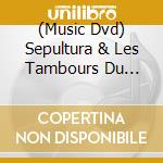 (Music Dvd) Sepultura & Les Tambours Du Bronx - Metal Veins: Alive At Rock In Rio cd musicale