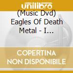 (Music Dvd) Eagles Of Death Metal - I Love You All The Time: Live At Olympia In Paris cd