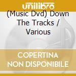 (Music Dvd) Down The Tracks / Various cd