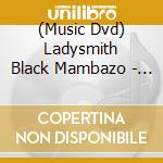(Music Dvd) Ladysmith Black Mambazo - Live At Montreux 1987 1989 2000 cd