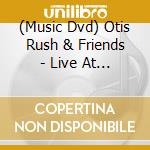 (Music Dvd) Otis Rush & Friends - Live At Montreux 1986 cd