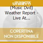 (Music Dvd) Weather Report - Live At Montreaux 1976 cd musicale