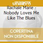 Rachale Marie - Nobody Loves Me Like The Blues cd