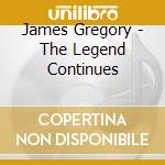 James Gregory - The Legend Continues cd musicale di James Gregory