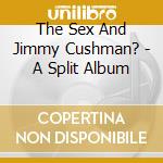The Sex And Jimmy Cushman? - A Split Album cd