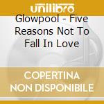 Glowpool - Five Reasons Not To Fall In Love cd