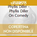Phyllis Diller - Phyllis Diller On Comedy cd musicale di Phyllis Diller