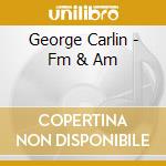 George Carlin - Fm & Am cd musicale di George Carlin