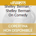Shelley Berman - Shelley Berman On Comedy cd musicale di Shelley Berman