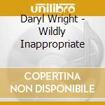 Daryl Wright - Wildly Inappropriate cd musicale di Daryl Wright