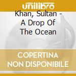 Khan, Sultan - A Drop Of The Ocean cd