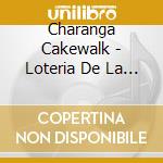 Charanga Cakewalk - Loteria De La Cumbia Lounge cd musicale