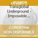 Transglobal Underground - Impossible Broadcasting cd musicale di Undergr Trans-global